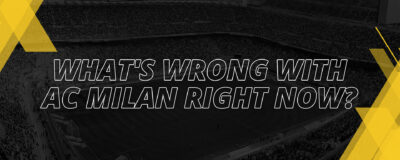 WHAT’S WRONG WITH AC MILAN RIGHT NOW?