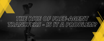 THE RISE OF FREE-AGENT TRANSFERS – IS IT A PROBLEM?